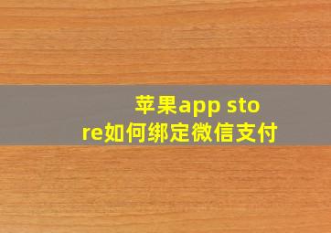 苹果app store如何绑定微信支付